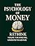 The Psicology OF Money.rethink your financial understanding: Unlock the money mindset, wealth habits, and smart decisions that build real financial freedom