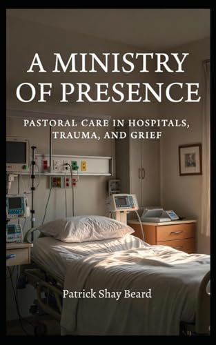 A Ministry of Presence: Pastoral Care in Hospitals, Trauma, and Grief (Paperback)