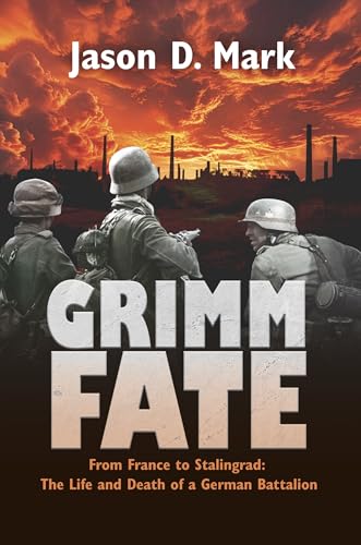 Grimm Fate: From France to Stalingrad: The Life and Death of a German Battalion (Kindle Edition)