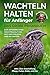 Wachteln halten für Anfänger: Das große Praxisbuch zur artgerechten Wachtelhaltung auf dem Balkon und im Garten – Alles über Anschaffung, Pflege, Futter, Ställe und Eier (German Edition)