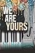 We Are Yours: Book One