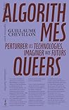 Algorithmes queers: Perturber les technologies, imaginer nos futurs Algorithmes queers: Perturber les technologies, imaginer nos futurs