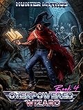 Overpowered Wizard 4: A Progression LitRPG Epic