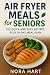 Air Fryer Meals for Seniors...