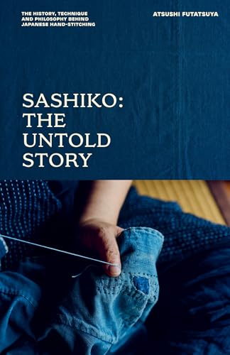 Sashiko: The Untold Story: The History, Technique and Philosophy Behind Japanese Hand-stitching (Kindle Edition)