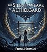 THE SILENT WEAVE OF AETHELGARD by Fiona Herman