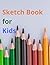 Sketch Book for kids: Sketc...