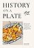 History on a plate: In 60 Rezepten durch 10.000 Jahre Menschheitsgeschichte (German Edition)