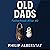 Old Dads: Fatherhood After 40: The Practical Playbook for Health, Money, and Meaning