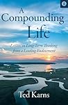 A Compounding Life: Lessons in Long-Term Thinking from a Leading Endowment A Compounding Life: Lessons in Long-Term Thinking from a Leading Endowment