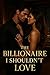 The Billionaire I Shouldn’t Love by Dinesh Arion
