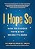 I Hope So: How to Choose Hope Even When It's Hard