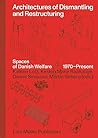 Architectures of Dismantling and Restructuring: Spaces of Danish Welfare, 1970–Present Architectures of Dismantling and Restructuring: Spaces of Danish Welfare, 1970–Present