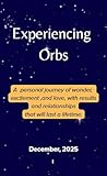 New Release December 2025! Experiencing Orbs, a True story and Discovery of the Phenomenon, Perfect Gift, Short Easy Read