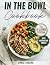 In The Bowl Cookbook: The 5...