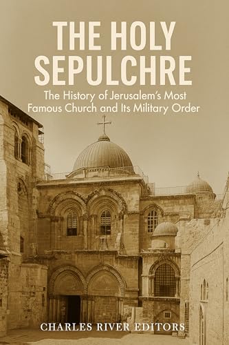 The Holy Sepulchre: The History of Jerusalem’s Most Famous Church and Its Military Order (Kindle Edition)