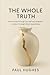 The Whole Truth: How to see through yourself and embody wisdom through direct experience