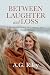Between Laughter and Loss by A.G. Riley