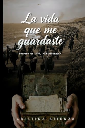 La vida que me guardaste: Febrero de 1937, la desbandá (Spanish Edition)
