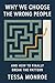 Why We Choose the Wrong People And How to Finally Break the P... by Tessa Monroe