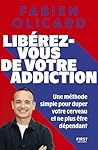 Libérez-vous de votre addiction - Une méthode simple pour duper votre cerveau et ne plus être dépendant (French Edition)