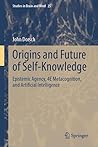 Origins and Future of Self-Knowledge: Epistemic Agency, 4E Metacognition, and Artificial Intelligence (Studies in Brain and Mind, 25)