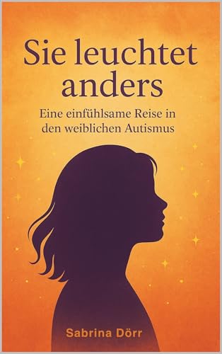 Sie leuchtet anders: Eine einfühlsame Reise in den weiblichen Autismus (German Edition)