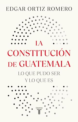 La constitución de Guatemala: Lo que pudo ser y lo que es (Spanish Edition)