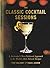 The Classic Cocktail Sessions by Toby Maloney