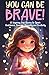 You Can Be Brave! by Susannah Hope You Can Be Brave! by Susannah Hope