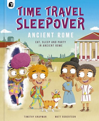 Time Travel Sleepover: Ancient Rome: Eat, Sleep and Party Like an Ancient Roman (Step Back In Time)
