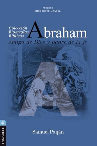 Abraham: Amigo de Dios y padre de la fe (Colección biográficas bíblicas) (Spanish Edition)
