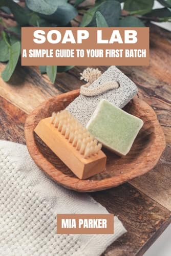 Soap Lab: A simple guide to your first batch (Kindle Edition)