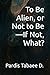 To Be Alien, or Not to Be—I...