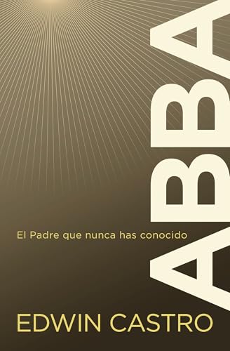 Abba: El Padre que nunca has conocido (Spanish Edition)