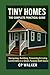 Tiny Homes: The Complete Pr...