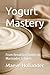 Yogurt Mastery: From Breakf...