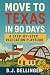 Move to Texas in 90 Days: A...