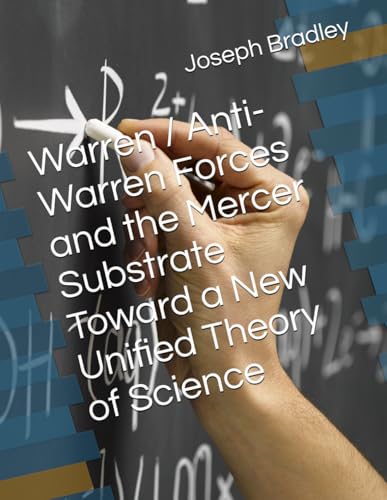 Warren / Anti-Warren Forces and the Mercer Substrate Toward a New Unified Theory of Science (Paperback)