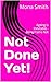 Not Done Yet! by Mona Smith