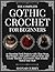 The Complete Gothic Crochet for Beginners by Hannah Currey