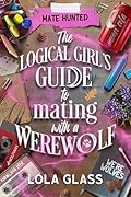 The Logical Girl's Guide to Mating with a Werewolf