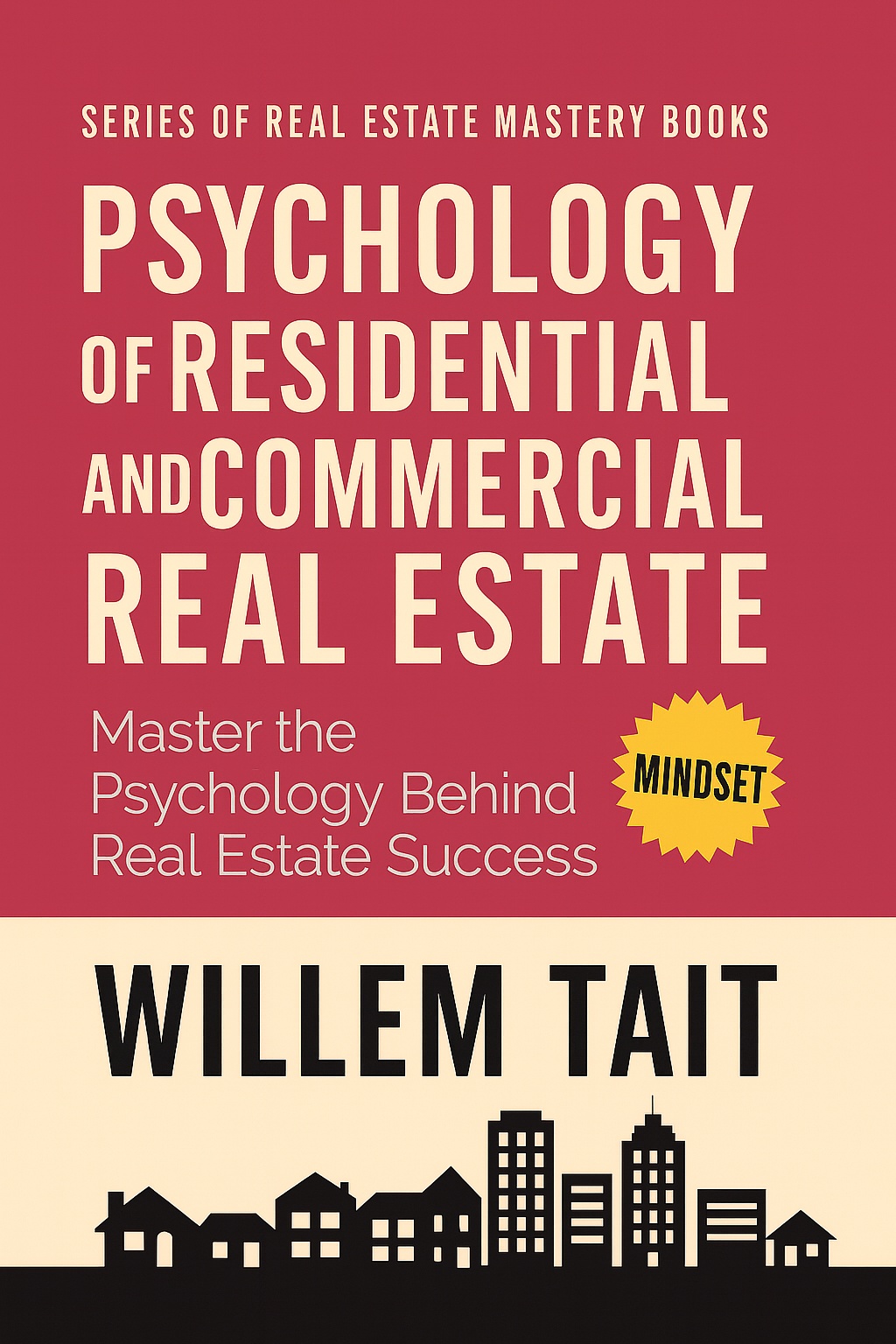 Psychology of Residential and Commercial Real Estate: Master the Psychology Behind Real Estate Success (Willem Tait Series of Real Estate Mastery Books)