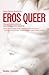 EROS QUEER: Una guía clásica para la sexualidad contemporánea