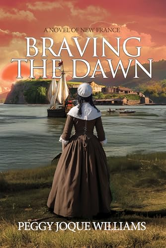 Braving the Dawn: A Novel of New France (Kindle Edition)