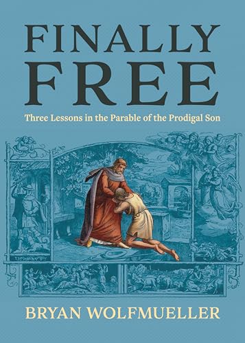 Finally Free: Three Lessons in the Parable of the Prodigal Son (Kindle Edition)