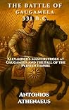 The Battle of Gaugamela 331 B.C.: Alexander’s Masterstroke at Gaugamela and the Fall of the Persian Empire (Epic Battles of Ancient History) The Battle of Gaugamela 331 B.C.: Alexander’s Masterstroke at Gaugamela and the Fall of the Persian Empire (Epic Battles of Ancient History)