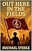 Out Here In The Fields by Michael Steele