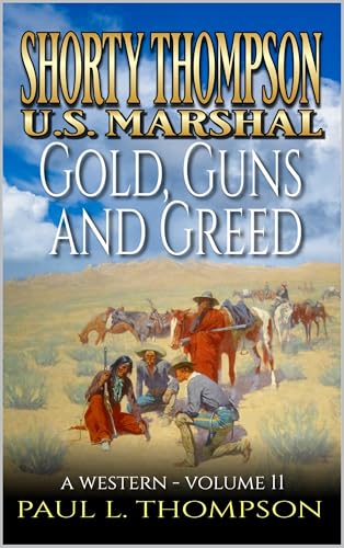 Shorty Thompson: U.S. Marshal: Gold, Guns And Greed: A Western (Shorty Thompson: U.S. Marshal: Tales of the Old West)