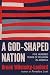 A God-Shaped Nation: Five Hundred Years of Religion in America